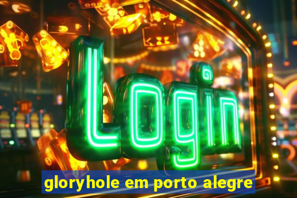 gloryhole em porto alegre